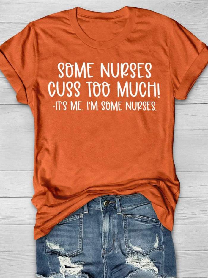 Some Nurses Cuss Too Much It's Me I'm Some Nurses Funny Print Short Sleeve T-shirt