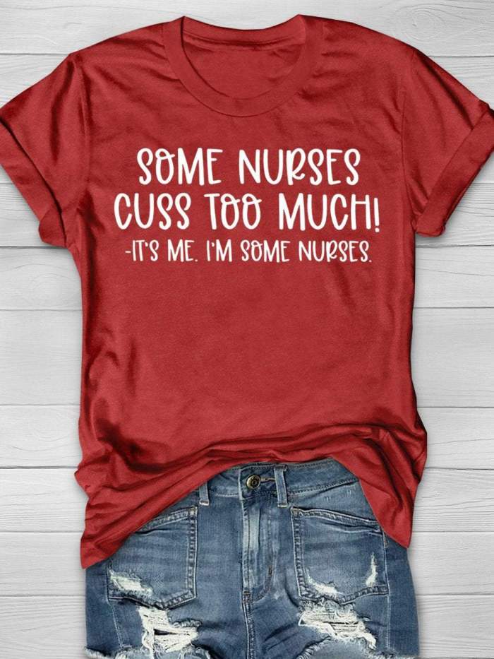 Some Nurses Cuss Too Much It's Me I'm Some Nurses Funny Print Short Sleeve T-shirt