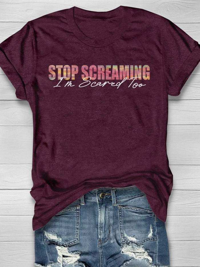 Stop Screaming I'm Scared Too Print Short Sleeve T-shirt