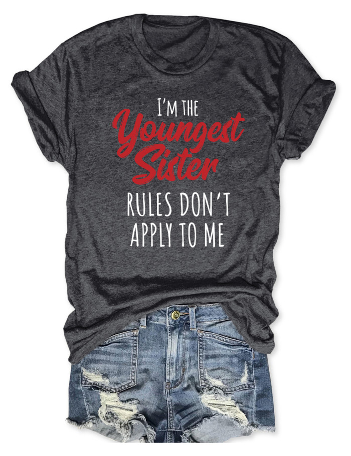 I'm The Youngest Sister The Rules Don't Apply To Me T-Shirt