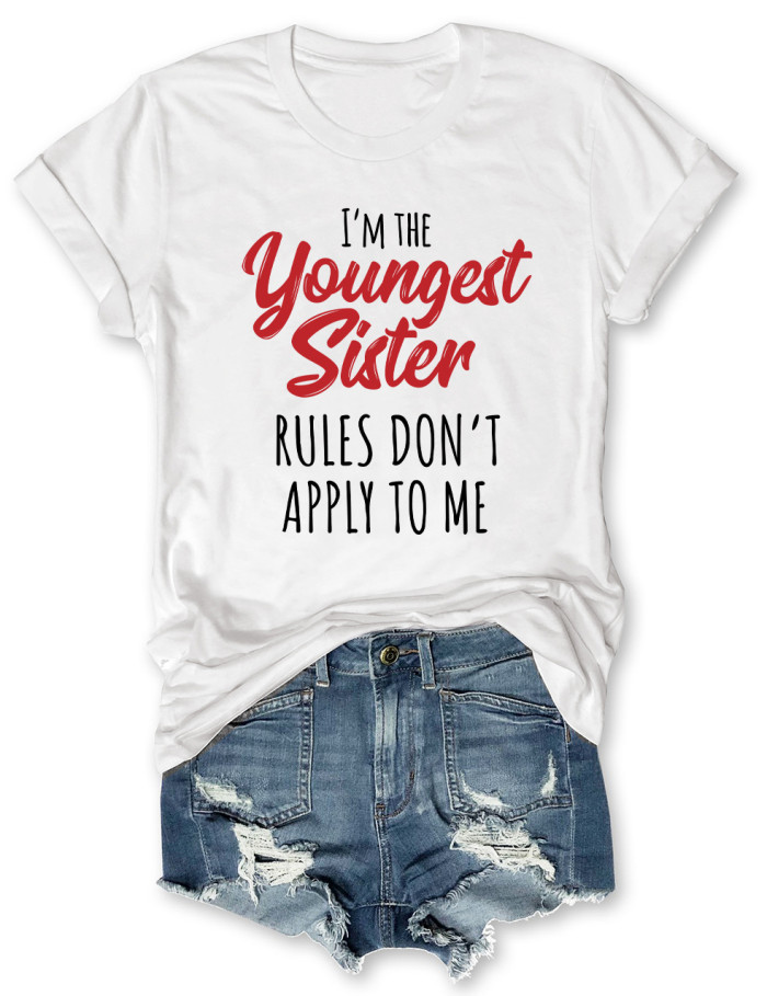 I'm The Youngest Sister The Rules Don't Apply To Me T-Shirt