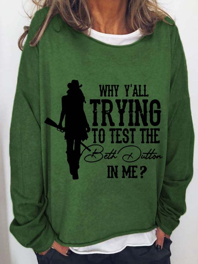 Women's WHY Y'ALL TRYING TO TEST THE BETH DUTTON IN ME? Casual Long-Sleeve T-Shirt
