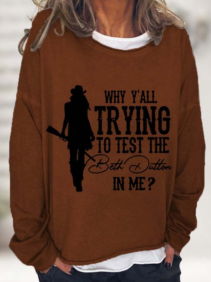 Women's WHY Y'ALL TRYING TO TEST THE BETH DUTTON IN ME? Casual Long-Sleeve T-Shirt