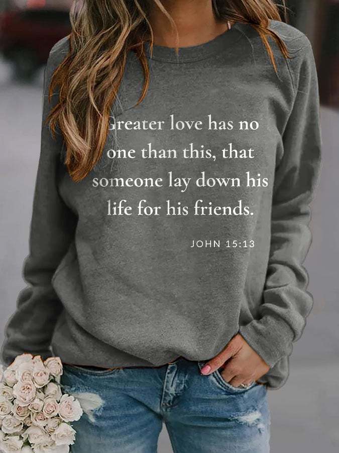 Greater Love Has No One Than This, That Someone Lay Down His Life For His Friends. John 15:13 Print Sweatshirt