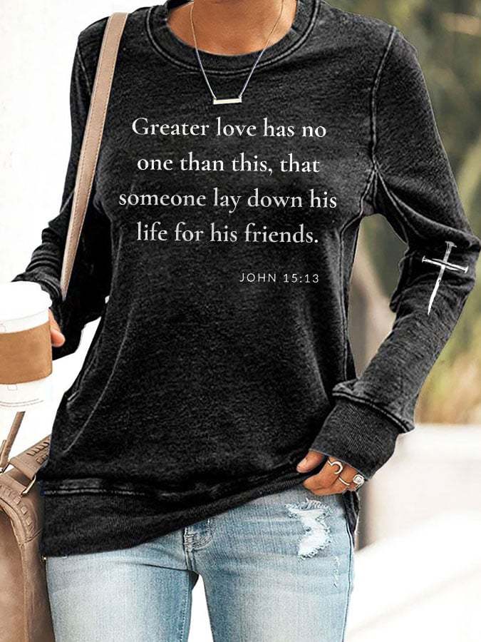 Greater Love Has No One Than This, That Someone Lay Down His Life For His Friends. John 15:13 Print Sweatshirt
