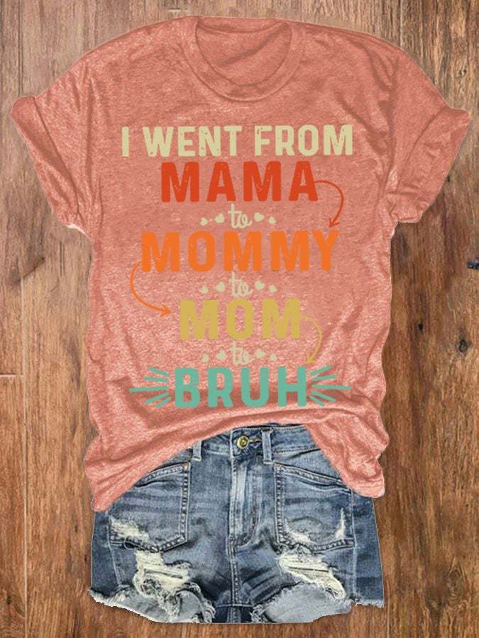 Women's I went from Mama to Mommy to Mom to Bruh Print Round Neck T-Shirt