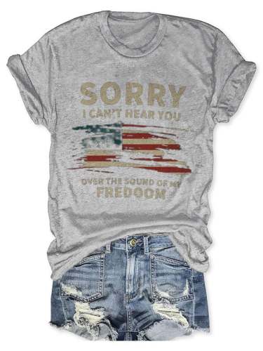 Sorry I Can't Hear You Over The Sound Of My Freedom Print Casual T-Shirt