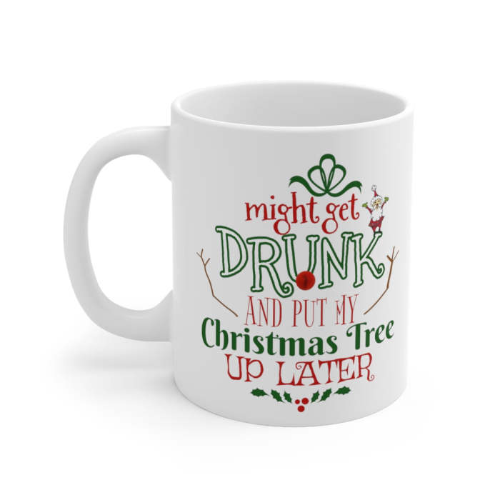 Might Get Drunk and Put My Christmas Tree Up Later Mug