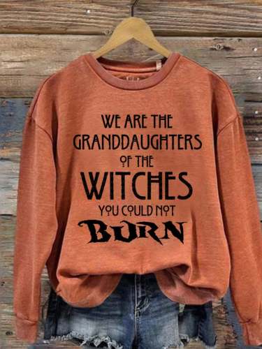 Women's We Are The Granddaughters of Witches You Could Not Burn Print Crew Neck Long Sleeve Sweatshirt