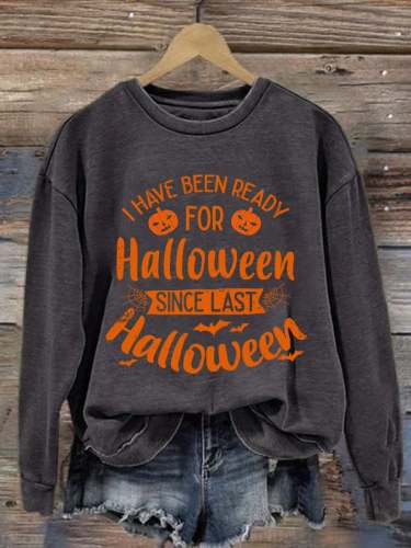 I Have Been Ready For Halloween Since Last Halloween Print Round Neck Sweatshirt