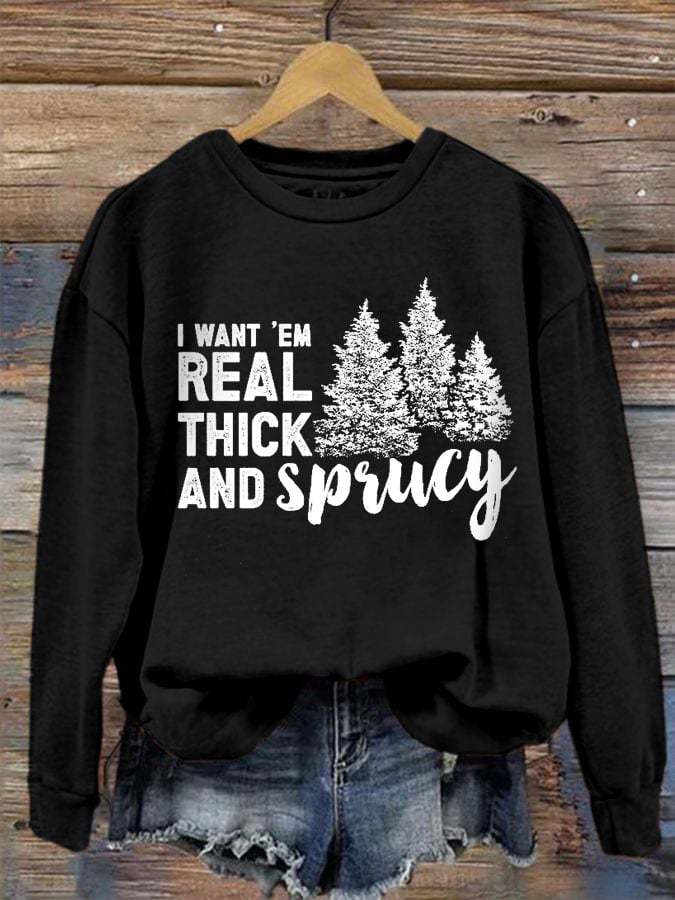 Women's I Like Them Real Thick And Sprucey Print Sweatshirt