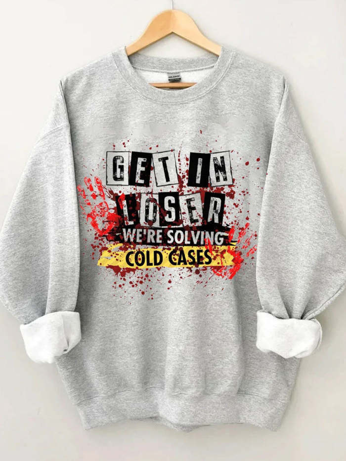 Get In Loser We're Solving Cold Cases Sweatshirt