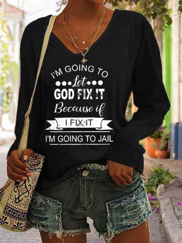 Women's I’m Going To Let God Fix It Because If I Fix It I’m Going To Jail Print Top