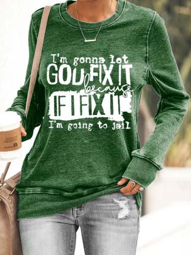 Women's I’m Going To Let God Fix It Because If I Fix It I’m Going To Jail Casual Sweatshirt