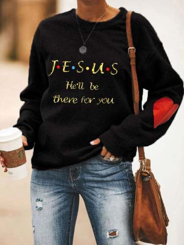 Women's Jesus He'll Be There For You Print Sweatshirt