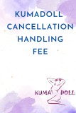cancellation handing fees page of KUMADOLL