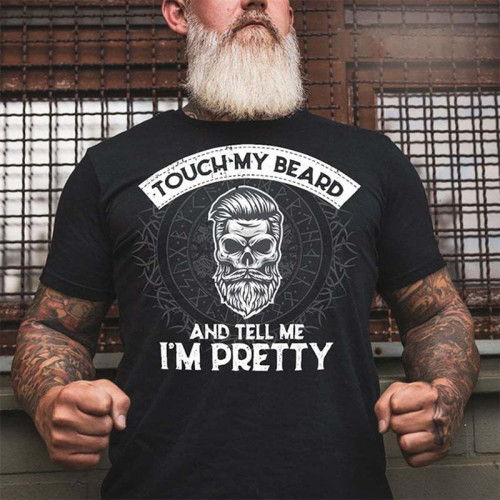 Touch My Beard And Tell Me I'm Pretty Funny T-Shirt