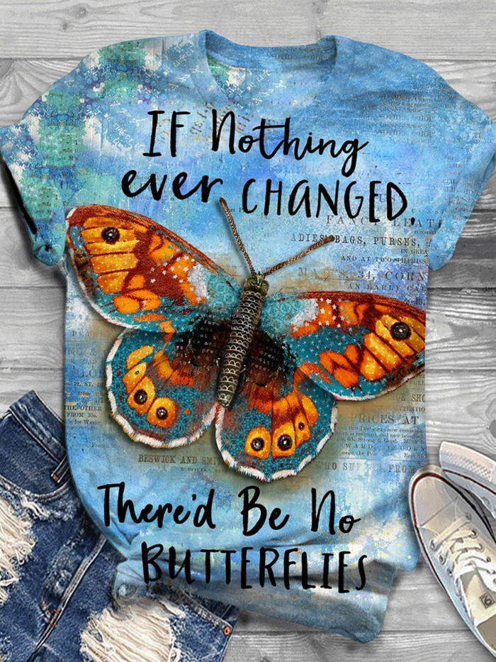 If Nothing Ever Changed There'd Be No Butterflies T-Shirt