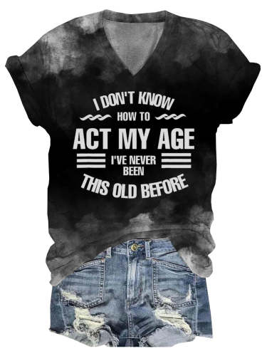 I Don't Know How To Act My Age Tie Dye V Neck T-Shirt