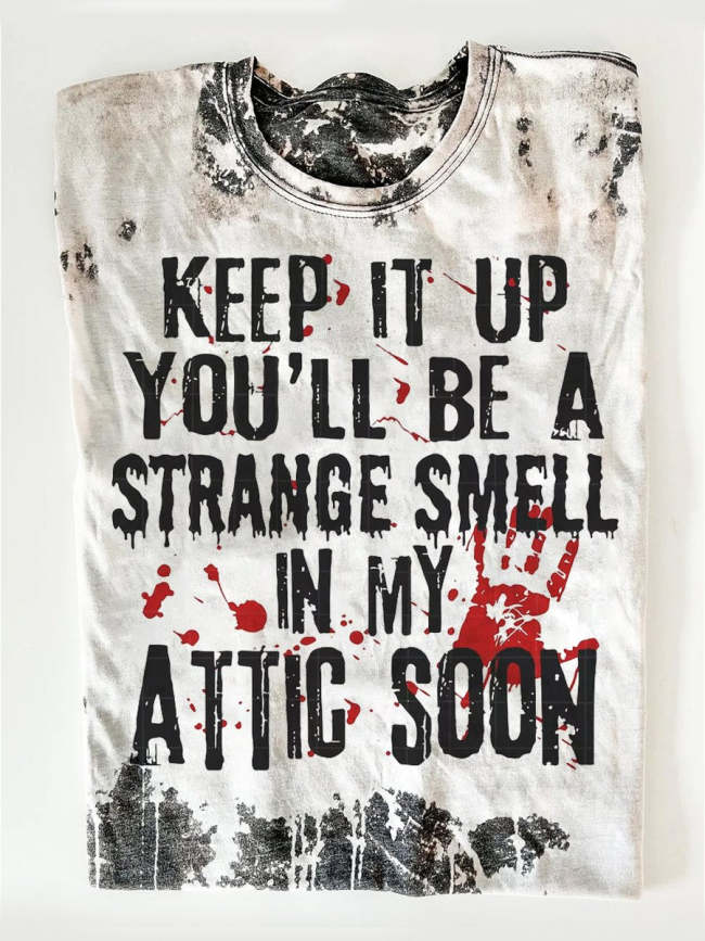 Keep It Up You'll Be A Strange Smell In My Attic Soon T-shirt