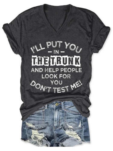 Women's I'll Put You In The Trunk And Help People Look For You Don't Test Me V-Neck T-Shirt