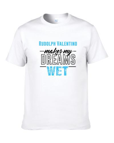Rudolph Valentino Makes My Dreams Wet S-3XL Shirt