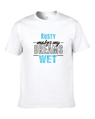 Rusty Makes My Dreams Wet S-3XL Shirt