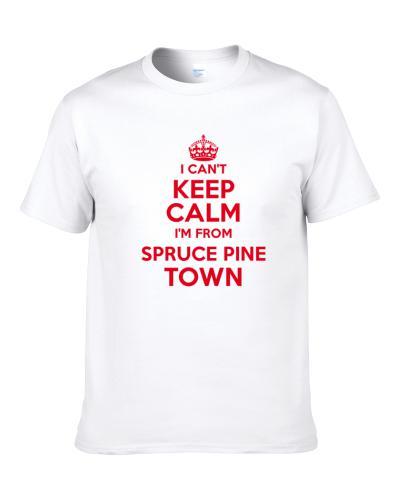 Spruce Pine Town North Carolina I Cant Keep Calm Funny Shirt