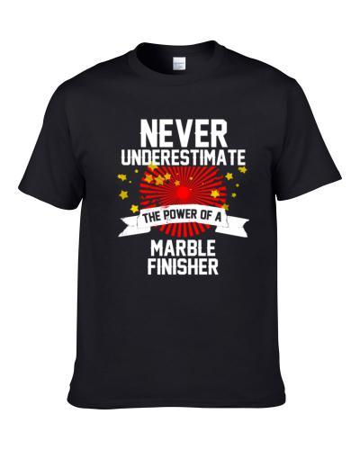 Never Underestimate The Power Of A MARBLE FINISHER Cool Occupatioon Gift T Shirt