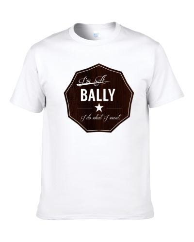 Im A Bally I Do What I Want Funny Last Name T Shirt