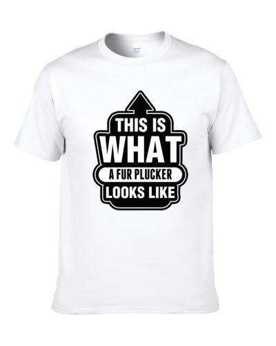 This Is What A FUR PLUCKER Looks Like Cool Occupation Tee Shirt