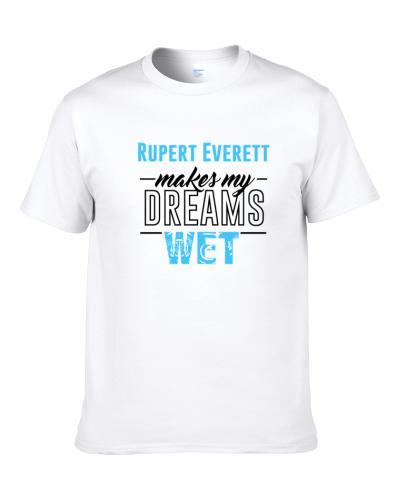 Rupert Everett Makes My Dreams Wet S-3XL Shirt