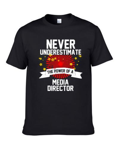 Never Underestimate The Power Of A MEDIA DIRECTOR Cool Occupatioon Gift T Shirt