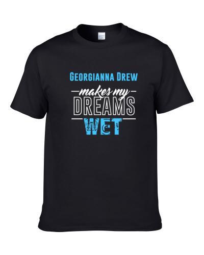 Georgianna Drew Makes My Dreams Wet Shirt