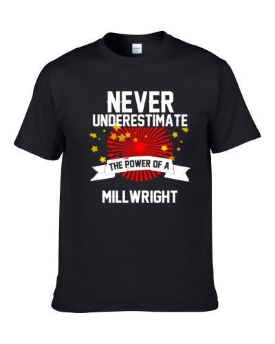 Never Underestimate The Power Of A MILLWRIGHT Cool Occupatioon Gift T Shirt