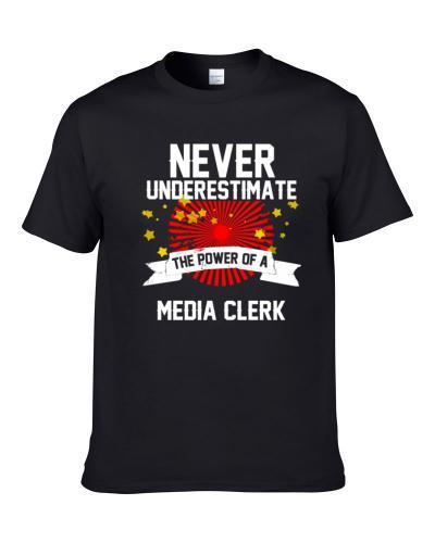 Never Underestimate The Power Of A MEDIA CLERK Cool Occupatioon Gift T Shirt