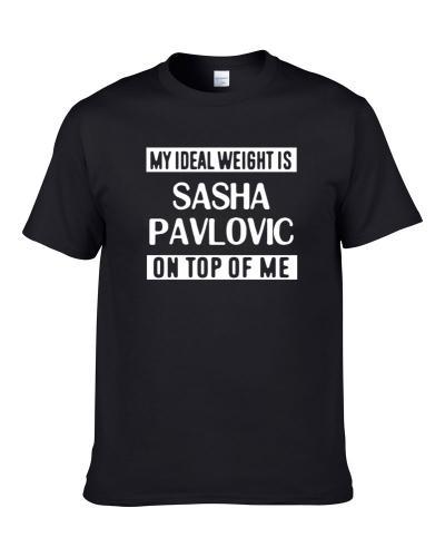 My Ideal Weight Is Sasha Pavlovic On Top Of Me New Orleans Basketball Player Funny Fan TEE