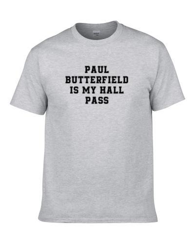 Paul Butterfield Is My Hall Pass Fan Funny Relationship TEE