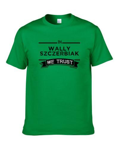 In Wally Szczerbiak We Trust Boston Basketball Players Cool Sports Fan Shirt