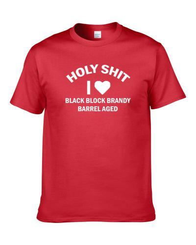 Holy Shit I Love Black Block Brandy Barrel Aged Beer Lover Drinking Gift S-3XL Shirt