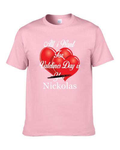 All I Want For Valentine's Day Is Nickolas Funny Ladies Gift tshirt