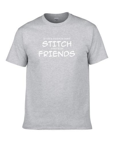 If Your Friends Don't Stitch Find New Friends Funny Hobby Sport Gift S-3XL Shirt