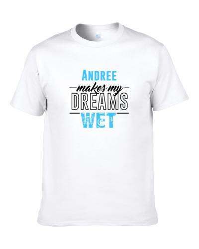 Andree Makes My Dreams Wet S-3XL Shirt