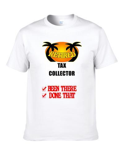 Tax Collector Retired Been There Done That Men T Shirt