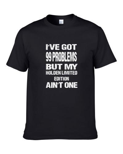 I got 99 problems but my Holden Limited Edition ain't one  T Shirt