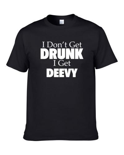 I Don't Get Drunk I Get Deevy Funny Drinking Gift S-3XL Shirt