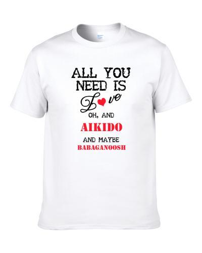Aikido and Babaganoosh All You Need T Shirt