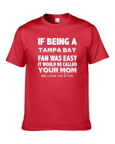 Easy Being A Tampa Bay Football Fan Funny Your Mom Sports S-3XL Shirt
