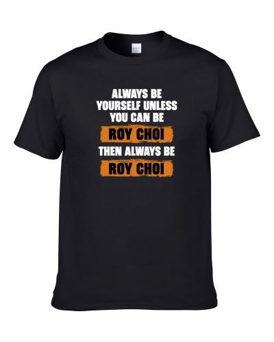 Be Yourself Unless You Can Be Roy Choi Funny The Chef Show Tv Show Essentials T Shirt