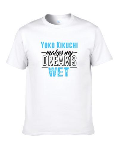 Yoko Kikuchi Makes My Dreams Wet Shirt